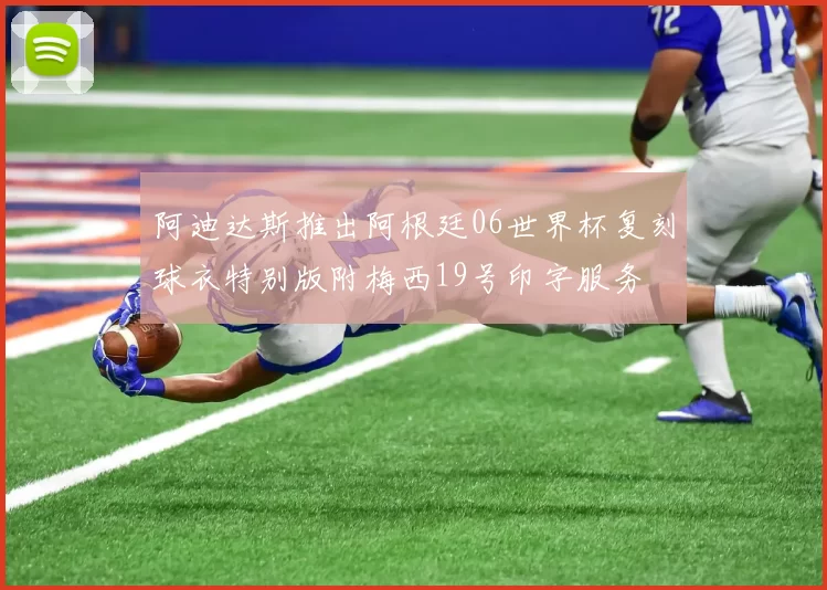 阿迪达斯推出阿根廷06世界杯复刻球衣特别版附梅西19号印字服务