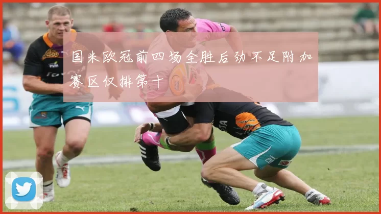 国米欧冠前四场全胜后劲不足附加赛区仅排第十